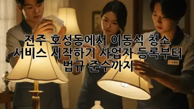 전주 호성동에서 이동식 청소 서비스 시작하기: 사업자 등록부터 법규 준수까지