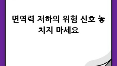 면역력 부족? 이대로 두면 안 돼요!