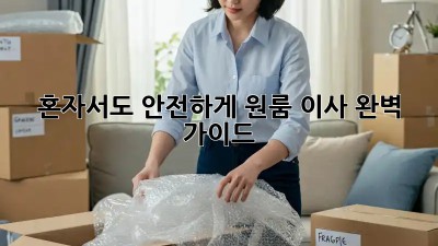 혼자서도 안전하게! 원룸 이사 완벽 가이드